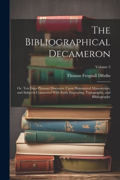 Bibliographical Decameron - Thomas Frognall Dibdin - Books - Creative Media Partners, LLC - 9781021340443 - July 18, 2023