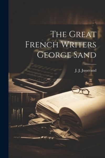 Cover for J. J. Jusserand · Great French Writers George Sand (Book) (2023)