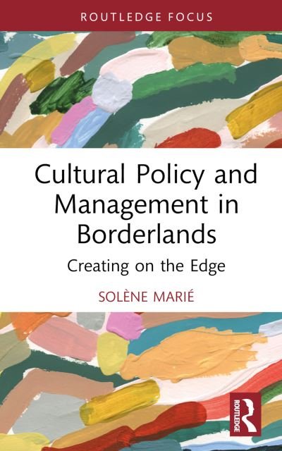 Solene Marie · Cultural Policy and Management in Borderlands: Creating on the Edge - ENCATC Advances in Cultural Management and Policy (Hardcover Book) (2024)
