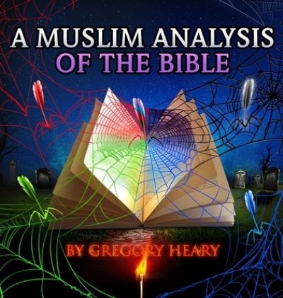 A Muslim Analysis of the Bible - Gregory Heary - Books - Gregory Heary - 9781087904443 - November 2, 2020