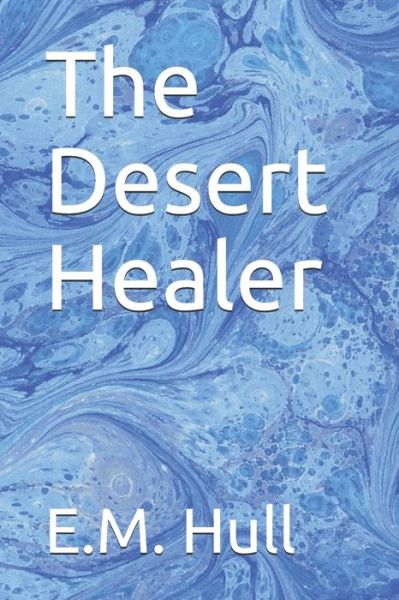 The Desert Healer - Edith Maude Hull - Books - Independently Published - 9781093170443 - April 7, 2019