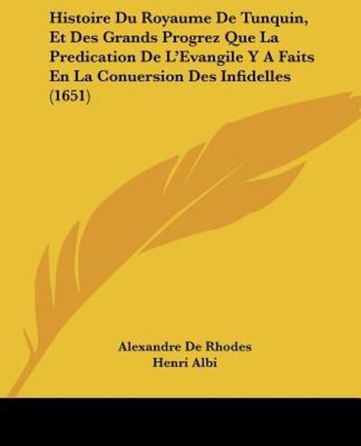Cover for Alexandre De Rhodes · Histoire Du Royaume De Tunquin, Et Des Grands Progrez Que La Predication De L'Evangile Y A Faits En La Conuersion Des Infidelles (1651) (Paperback Book) (2009)