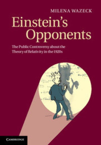 Cover for Wazeck, Milena (University of East Anglia) · Einstein's Opponents: The Public Controversy about the Theory of Relativity in the 1920s (Gebundenes Buch) (2014)