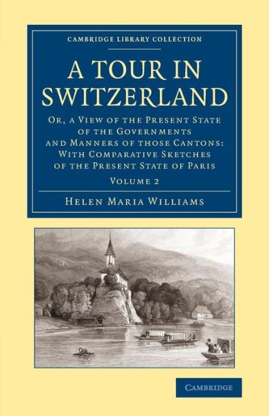 Cover for Helen Maria Williams · A Tour in Switzerland: Or, a View of the Present State of the Governments and Manners of those Cantons: With Comparative Sketches of the Present State of Paris - Cambridge Library Collection - Travel, Europe (Pocketbok) (2013)