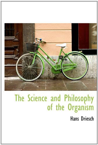 The Science and Philosophy of the Organism - Hans Driesch - Książki - BiblioLife - 9781113915443 - 1 września 2009