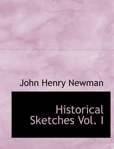 Cover for Cardinal John Henry Newman · Historical Sketches Vol. I (Paperback Book) [Large type / large print edition] (2009)