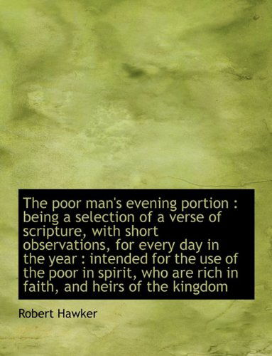 The Poor Man's Evening Portion: Being a Selection of a Verse of Scripture, with Short Observations, - Robert Hawker - Books - BiblioLife - 9781116464443 - November 11, 2009