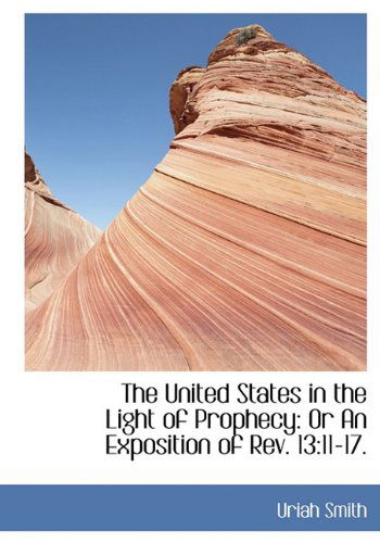 Cover for Uriah Smith · The United States in the Light of Prophecy: or an Exposition of Rev. 13:11-17. (Hardcover Book) (2009)