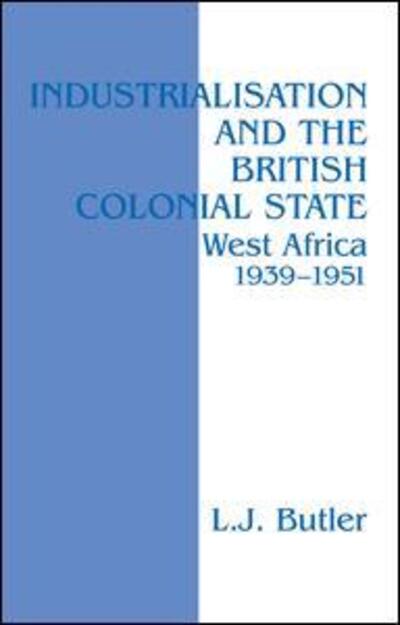 Cover for Lawrence Butler · Industrialisation and the British Colonial State: West Africa 1939-1951 (Paperback Book) (2016)