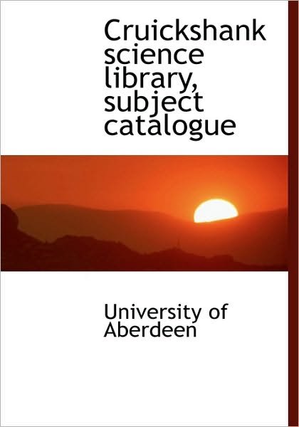 Cover for Of Aberdeen University of Aberdeen · Cruickshank Science Library, Subject Catalogue (Gebundenes Buch) (2010)