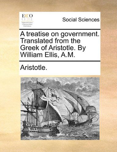Cover for Aristotle. · A Treatise on Government. Translated from the Greek of Aristotle. by William Ellis, A.m. (Pocketbok) (2010)