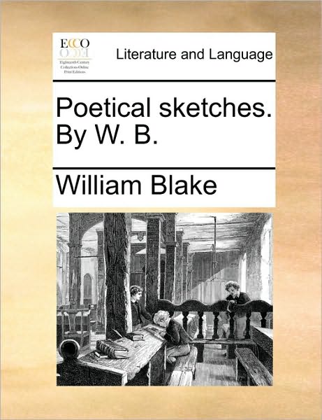 Cover for Blake, William, Jr. · Poetical Sketches. by W. B. (Paperback Book) (2010)