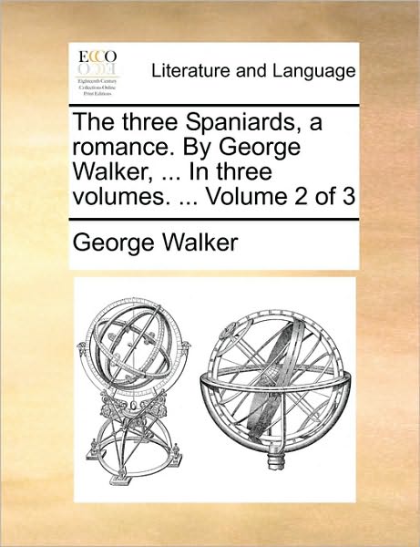 Cover for George Walker · The Three Spaniards, a Romance. by George Walker, ... in Three Volumes. ... Volume 2 of 3 (Paperback Book) (2010)