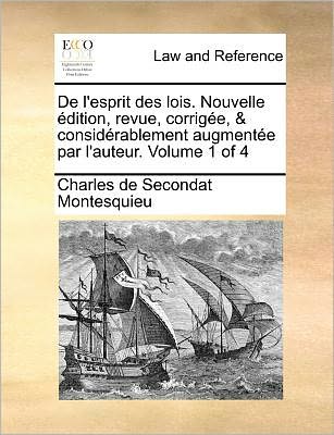 Cover for Montesquieu, Baron Charles De Secondat, Bar · De L'esprit Des Lois. Nouvelle Edition, Revue, Corrigee, &amp; Considerablement Augmentee Par L'auteur. Volume 1 of 4 (Paperback Book) (2010)