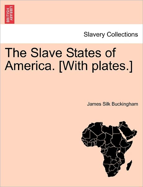 Cover for James Silk Buckingham · The Slave States of America. [With Plates.] (Paperback Book) (2011)