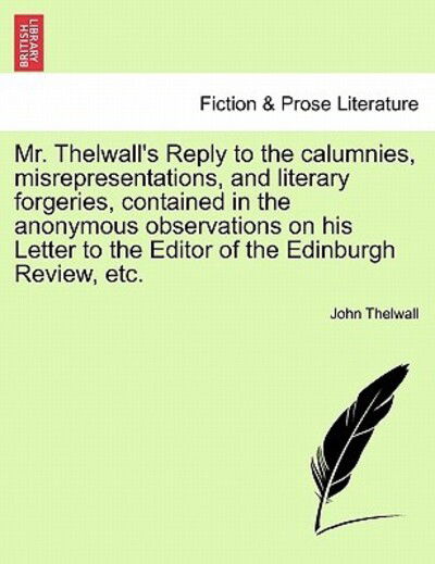 Cover for John Thelwall · Mr. Thelwall's Reply to the Calumnies, Misrepresentations, and Literary Forgeries, Contained in the Anonymous Observations on His Letter to the Editor (Taschenbuch) (2011)