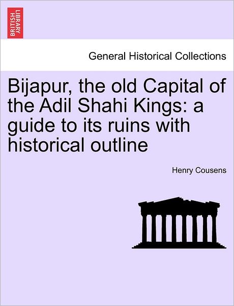 Cover for Henry Cousens · Bijapur, the Old Capital of the Adil Shahi Kings: a Guide to Its Ruins with Historical Outline (Paperback Book) (2011)