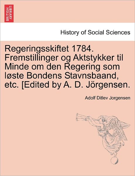 Cover for Adolf Ditlev Jorgensen · Regeringsskiftet 1784. Fremstillinger og Aktstykker til Minde Om den Regering Som L Ste Bondens Stavnsbaand, Etc. [edited by A. D. J Rgensen. (Paperback Book) (2011)