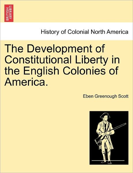 Cover for Eben Greenough Scott · The Development of Constitutional Liberty in the English Colonies of America. (Paperback Book) (2011)