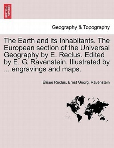 Cover for Elisee Reclus · The Earth and Its Inhabitants. the European Section of the Universal Geography by E. Reclus. Edited by E. G. Ravenstein. Illustrated by ... Engravings (Paperback Book) (2011)