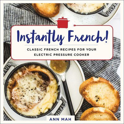 Cover for Ann Mah · Instantly French!: Classic French Recipes for Your Electric Pressure Cooker (Paperback Book) (2018)