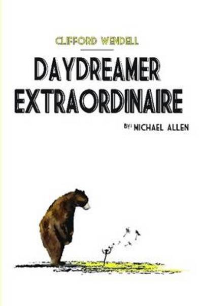 Clifford Wendell, Daydreamer Extraordinaire - Michael Allen - Libros - lulu.com - 9781257804443 - 27 de julio de 2011