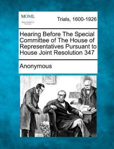 Anonymous · Hearing Before the Special Committee of the House of Representatives Pursuant to House Joint Resolution 347 (Paperback Book) (2012)