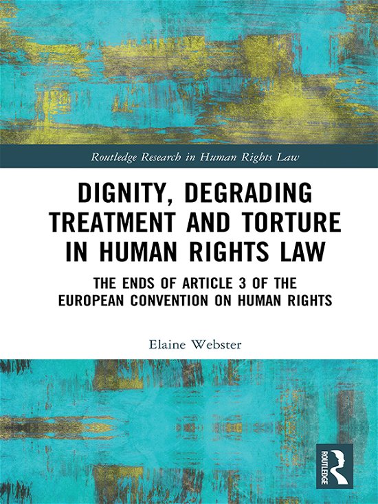 Dignity, Degrading Treatment and Torture in Human Rights Law - Elaine Webster - Bøker - Taylor and Francis - 9781315719443 - 27. april 2018
