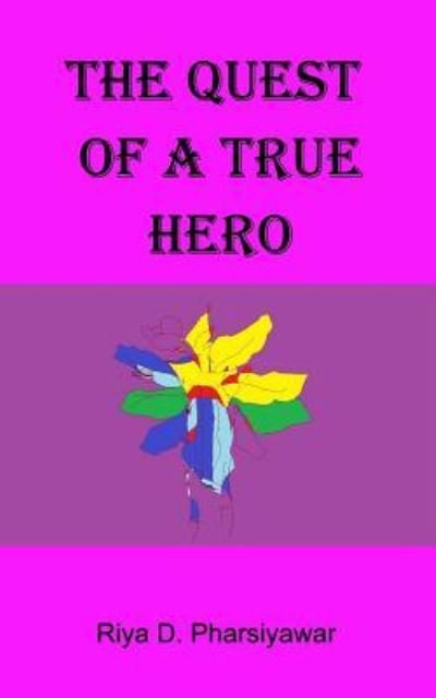 Cover for Riya D Pharsiyawar · The Quest of a True Hero (Pocketbok) (2017)