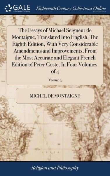 Cover for Michel Montaigne · The Essays of Michael Seigneur de Montaigne, Translated Into English. the Eighth Edition, with Very Considerable Amendments and Improvements, from the ... Peter Coste. in Four Volumes. of 4; Volume 3 (Hardcover Book) (2018)