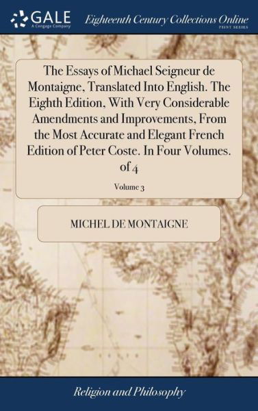 The Essays of Michael Seigneur de Montaigne, Translated Into English. the Eighth Edition, with Very Considerable Amendments and Improvements, from the ... Peter Coste. in Four Volumes. of 4; Volume 3 - Michel Montaigne - Books - Gale Ecco, Print Editions - 9781379294443 - April 17, 2018