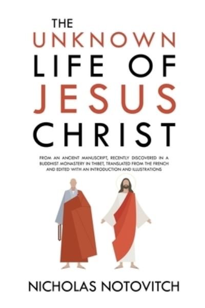 Cover for Nicholas Notovitch · The Unknown Life of Jesus Christ: From an Ancient Manuscript, Recently Discovered in a Buddhist Monastery in Thibet, Translated From the French and Edited With an Introduction and Illustrations (Paperback Book) (2021)