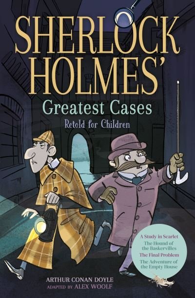 Cover for Alex Woolf · Sherlock Holmes' Greatest Cases Retold for Children: A Study in Scarlet, The Hound of the Baskervilles, The Final Problem, The Empty House (Paperback Bog) (2023)