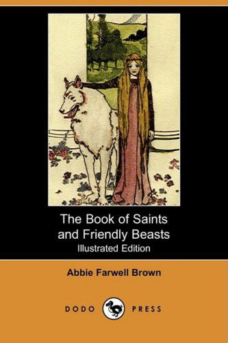 Cover for Abbie Farwell Brown · The Book of Saints and Friendly Beasts (Illustrated Edition) (Dodo Press) (Paperback Book) [Illustrated edition] (2008)