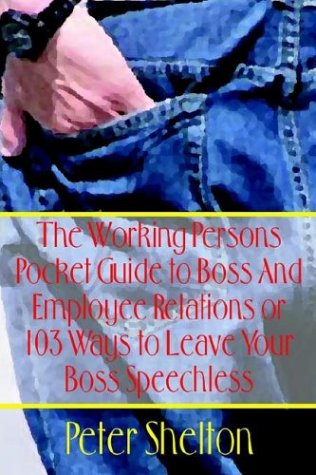 Cover for Peter Shelton · The Working Persons Pocket Guide to Boss and Employee Relations or 103 Ways to Leave Your Boss Speechless (Paperback Book) (2003)