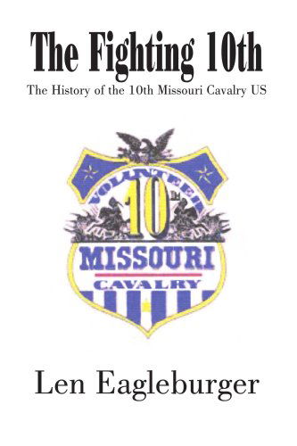 The Fighting 10th: the History of the 10th Missouri Cavalry Us - Len Eagleburger - Bücher - AuthorHouse - 9781414016443 - 4. Februar 2004