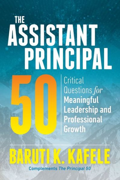 The Assistant Principal 50: Critical Questions for Meaningful Leadership and Professional Growth - Baruti K. Kafele - Books - Association for Supervision & Curriculum - 9781416629443 - May 11, 2020