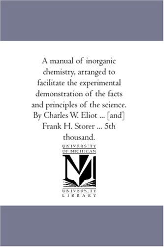 Cover for Charles William Eliot · A Manual of Inorganic Chemistry, Arranged to Facilitate the Experimental Demonstration of the Facts and Principles of the Science. by Charles W. Eliot ... [and] Frank H. Storer ... 5th Thousand. (Paperback Book) (2006)