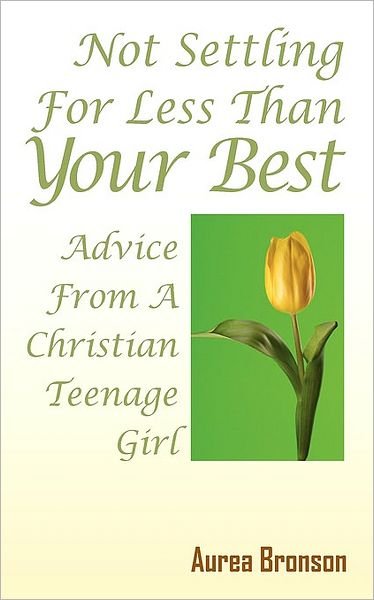 Cover for Aurea Bronson · Not Settling for Less Than Your Best: Advice from a Christian Teenage Girl (Pocketbok) (2009)