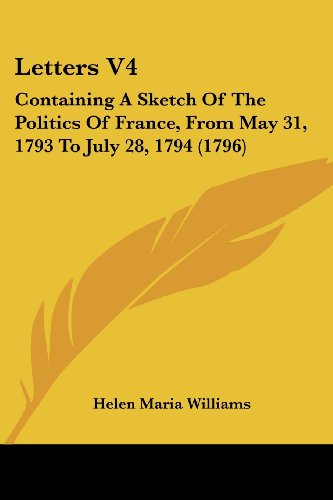 Cover for Helen Maria Williams · Letters V4: Containing a Sketch of the Politics of France, from May 31, 1793 to July 28, 1794 (1796) (Paperback Book) (2008)