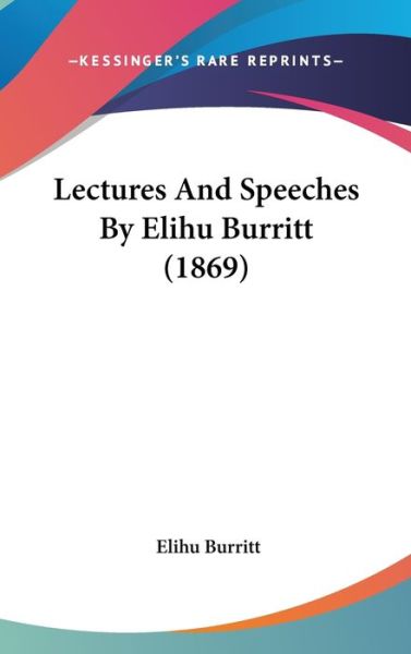 Cover for Elihu Burritt · Lectures and Speeches by Elihu Burritt (1869) (Hardcover Book) (2008)