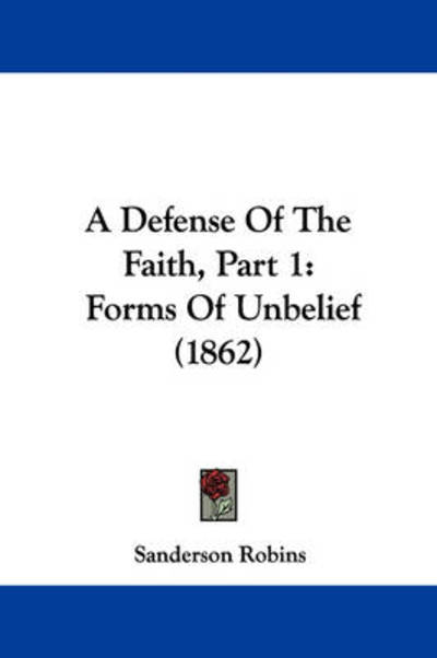 Cover for Sanderson Robins · A Defense of the Faith, Part 1: Forms of Unbelief (1862) (Paperback Book) (2009)