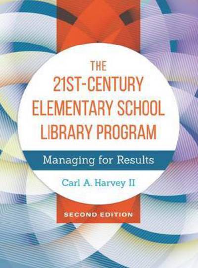 Cover for Carl A. Harvey II · The 21st-Century Elementary School Library Program: Managing for Results (Paperback Book) (2016)