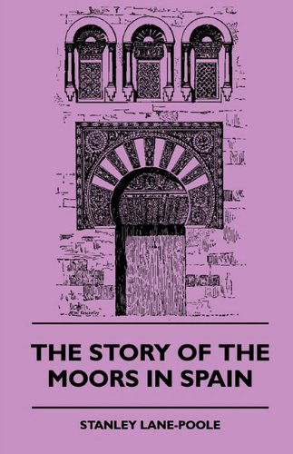 The Story of the Moors in Spain - Stanley Lane-pool - Books - Giniger Press - 9781445508443 - July 26, 2010