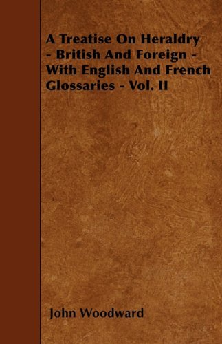 Cover for John Woodward · A Treatise on Heraldry - British and Foreign - with English and French Glossaries - Vol. II (Paperback Bog) (2010)