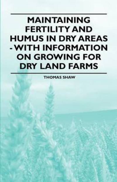 Cover for Thomas Shaw · Maintaining Fertility and Humus in Dry Areas - with Information on Growing for Dry Land Farms (Taschenbuch) (2011)