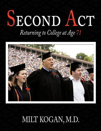 Cover for Milt Kogan M. D. · Second Act: Returning to College at Age 71 (Paperback Book) (2010)