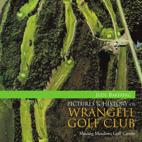 Cover for Judy Bakeberg · Pictures &amp; History of Wrangell Golf Club: Muskeg Meadows Golf Course (Paperback Book) (2010)