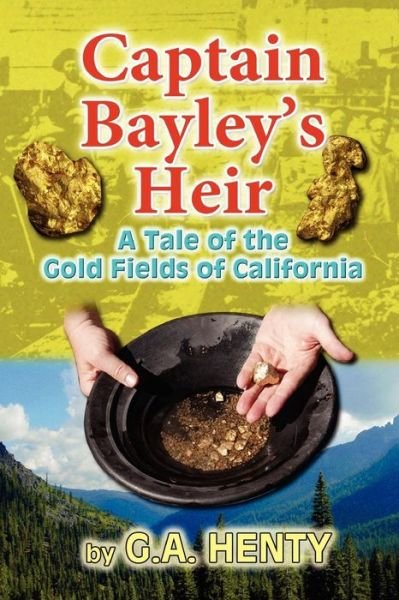 Cover for G a Henty · Captain Bayley's Heir: a Tale of the Gold Fields of California (Paperback Book) (2010)