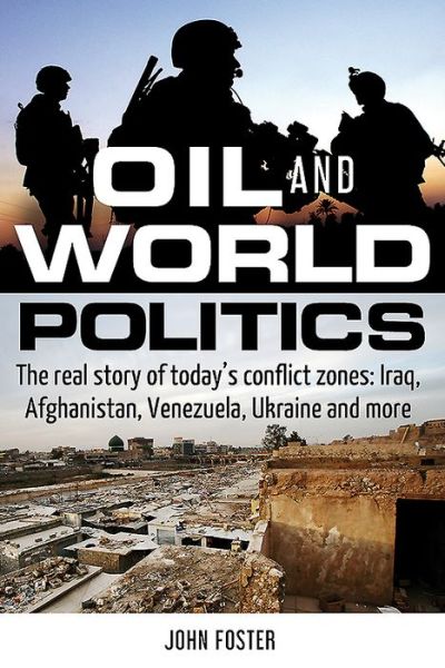 Cover for John Foster · Oil and World Politics: The Real Story of Today's Conflict Zones: Iraq, Afghanistan, Venezuela, Ukraine and More (Pocketbok) (2019)